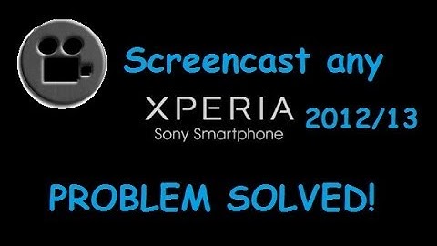 ALL SONY XPERIA 2012/13 DEVICES Screencasting PROBLEM SOLVED! SCREENCAST!