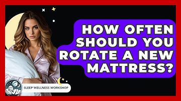 How Often Should You Rotate A New Mattress? - Sleep Wellness Workshop