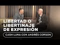 Conversando con Cash Luna y Andrés Corson - Libertad o libertinaje de expresión