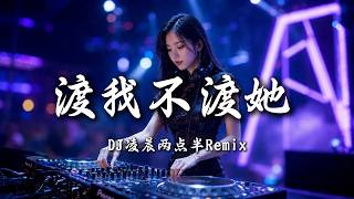 DJ凌晨两点半 - 渡我不渡她 (女版)｜DJ Remix 动态歌词MV