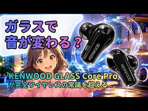 ガラスで音が変わる？KENWOOD GLASS Core Proが完全ワイヤレスの常識を