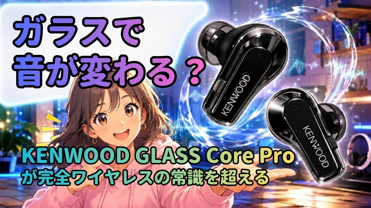 ガラスで音が変わる？KENWOOD GLASS Core Proが完全ワイヤレスの常識を