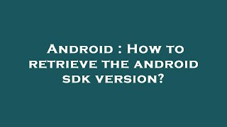 Android : How to retrieve the android sdk version?