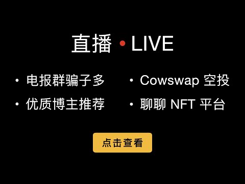 「直播」Cowswap空投来了，优质博主推荐，聊一聊NFT平台以及注意电报群，Discord里都是骗子。的副本