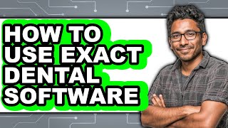 How to Use Exact Dental Software - Easy Guide