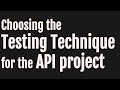Choosing a Testing Technique for the API project