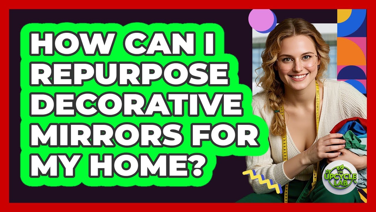 How Can I Repurpose Decorative Mirrors For My Home?