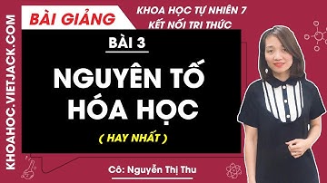 Khoa học tự nhiên lớp 7 Bài 3: Nguyên tố hóa học | Kết nối tri thức (HAY NHẤT)