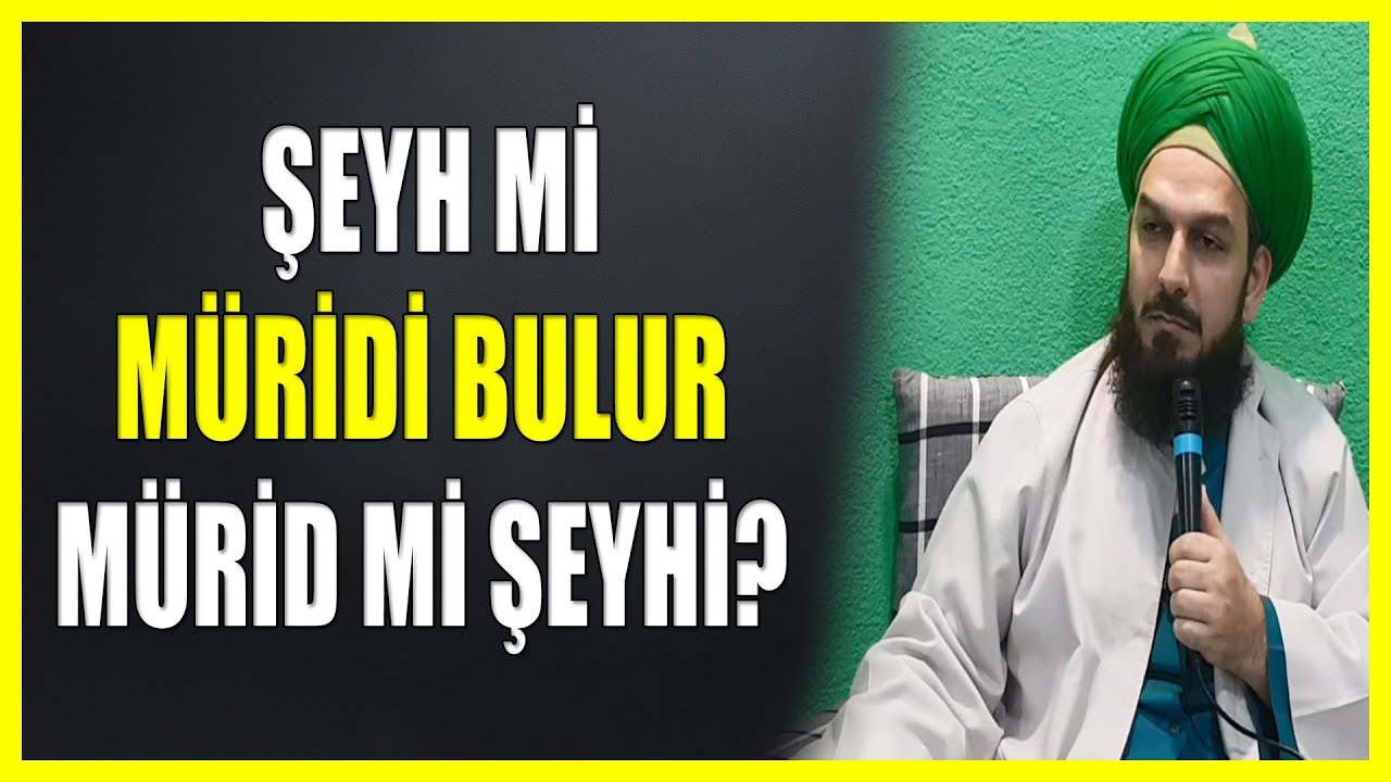471. ŞEYH Mİ MÜRİDİ BULUR MÜRİD Mi ŞEYHi?