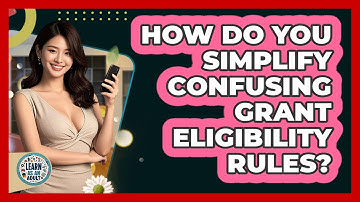 How Do You Simplify Confusing Grant Eligibility Rules? - Learn As An Adult