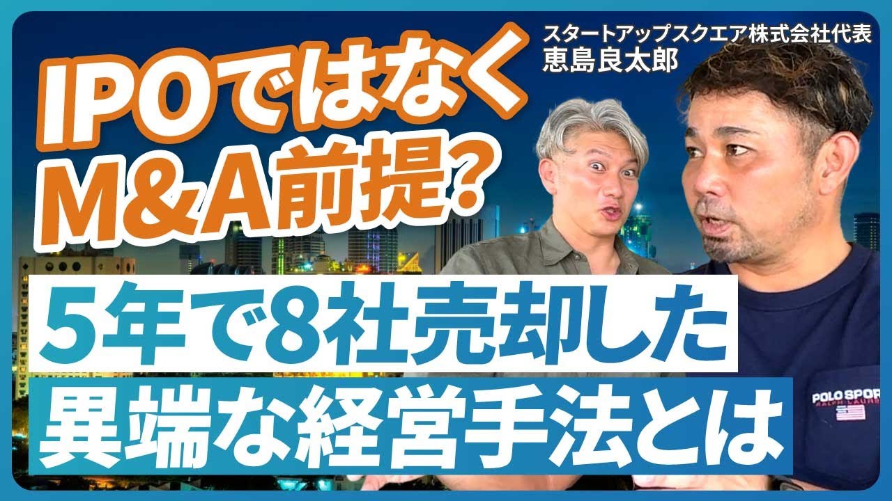 【M&A界のイチロー】5年で8社売却した凄腕経営者が語る海外M&A戦略｜Vol.1079　【スタートアップスクエア株式会社　恵島良太郎氏】