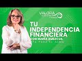 Tu independencia financiera - María Amezcua | Valora Radio