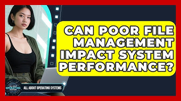 Can Poor File Management Impact System Performance? | All About Operating Systems News