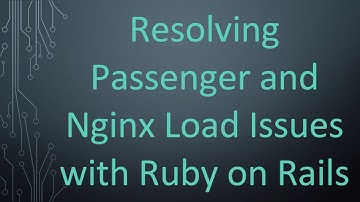 Resolving Passenger and Nginx Load Issues with Ruby on Rails