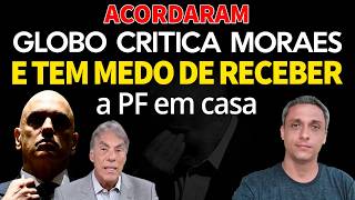 ACORDARAM - Jornalista da GLOBO critica Moraes e diz ter medo da receber a PF em casa