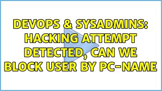 DevOps & SysAdmins: Hacking attempt detected, Can we block user by PC-Name