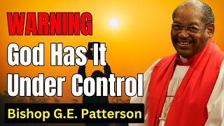 WARNING! God Has It Under Control - Bishop G.E. Patterson Sermon