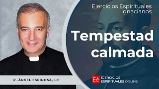 La Tempestad calmada  - Ejercicios Espirituales 2024 [36] -  P. Ángel Espinosa de los Monteros, LC