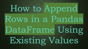 How to Append Rows in a Pandas DataFrame Using Existing Values