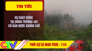 THỜI SỰ CÀ MAU TRƯA 11-4-2024 | VỤ CHÁY RỪNG TẠI NÔNG TRƯỜNG 402 CƠ BẢN ĐƯỢC KHỐNG CHẾ.