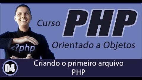 Curso de PHP Orientado a Objetos Aula 04 Criando o primeiro arquivo PHP