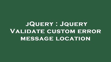 jQuery : Jquery Validate custom error message location
