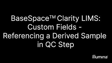 BaseSpace™ Clarity LIMS–Custom Fields–Referencing a Derived Sample on QC Step