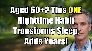 Aged 60+ This 1 Nighttime Habit Transforms Sleep & Adds Years to Your Life!