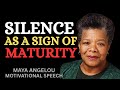 SILENCE AS A SIGN OF MATURITY IN SILENCE | MAYA ANGELOU