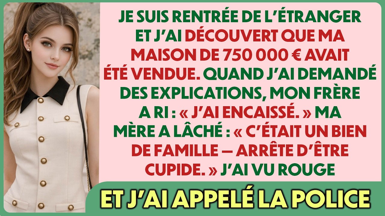 De retour de l’étranger, ma maison à 750 000 € était vendue. Mon frère a ri : « J’ai encaissé. »