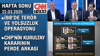 İBB'de terör ve yolsuzluk operasyonu | CHP olağanüstü kurultaya gidiyor - Hafta Sonu 22.03.2025