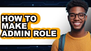 How to Make Admin Role (full Guide)