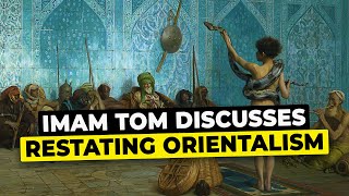 Imam Tom discusses Restating Orientalism by Prof Wael Hallaq (part 1)