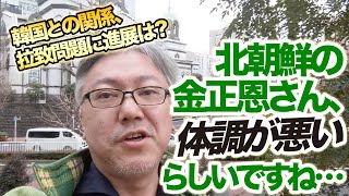 北朝鮮の金正恩さん、どうも体調が悪いらしいですね……　　政治体制に変化が起こる？／拉致問題／情報入手が難しい／