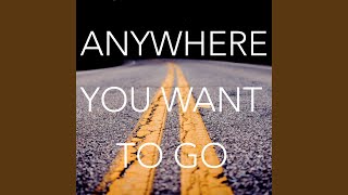 Anywhere You Want To Go