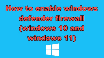 How to enable windows defender firewall (windows 10 and windows 11)