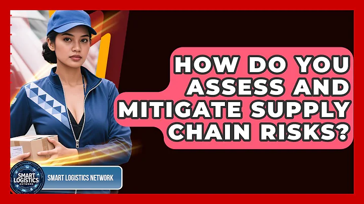How Do You Assess And Mitigate Supply Chain Risks? | Smart Logistics Network News