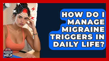 How Do I Manage Migraine Triggers in Daily Life? - Headache and Migraine Help