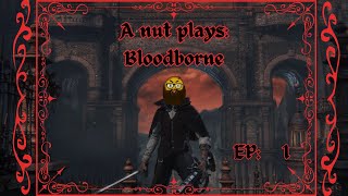 A nut plays BloodBorne: Ep 1