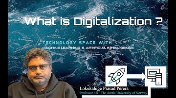 Digitalization 1 : What is Digitalization ? (by Prof. Lokukaluge Prasad Perera)