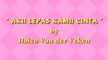 AKU LEPAS KAMU CINTA - HAICO | Lirik Lagu | Haico Van der Veken