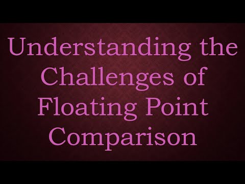 Understanding the Challenges of Floating Point Comparison