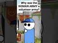 WHY was the ROMAN ARMY a Volunteer army?