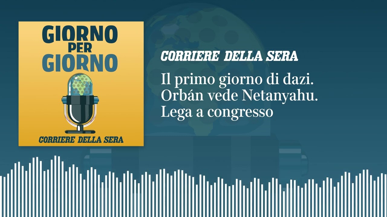 Il primo giorno di dazi. Netanyahu da Orbán. La Lega a congresso