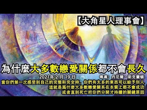 【大角星人理事會】《為什麼大多數戀愛關係都不會長久》當你們第一次感受到自己的完整和完全時，你們有太多的東西可以給予別人。這就是爲什麽大多數戀愛關系在本質上都不會成功，或者直到死亡把你們分開才持續的原因