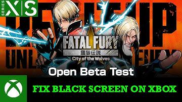Fix FATAL FURY: City of the Wolves Open Beta Test  Black Screen Issue/Error On Xbox (Series X|S)