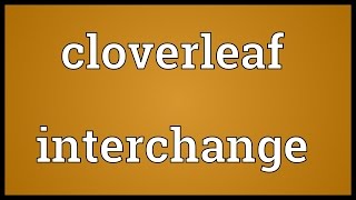 Cloverleaf interchange Meaning