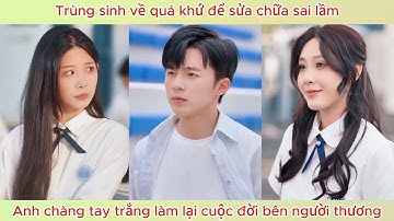 Trùng sinh về quá khứ để sửa chữa sai lầm, anh chàng tay trắng làm lại cuộc đời bên người thương.