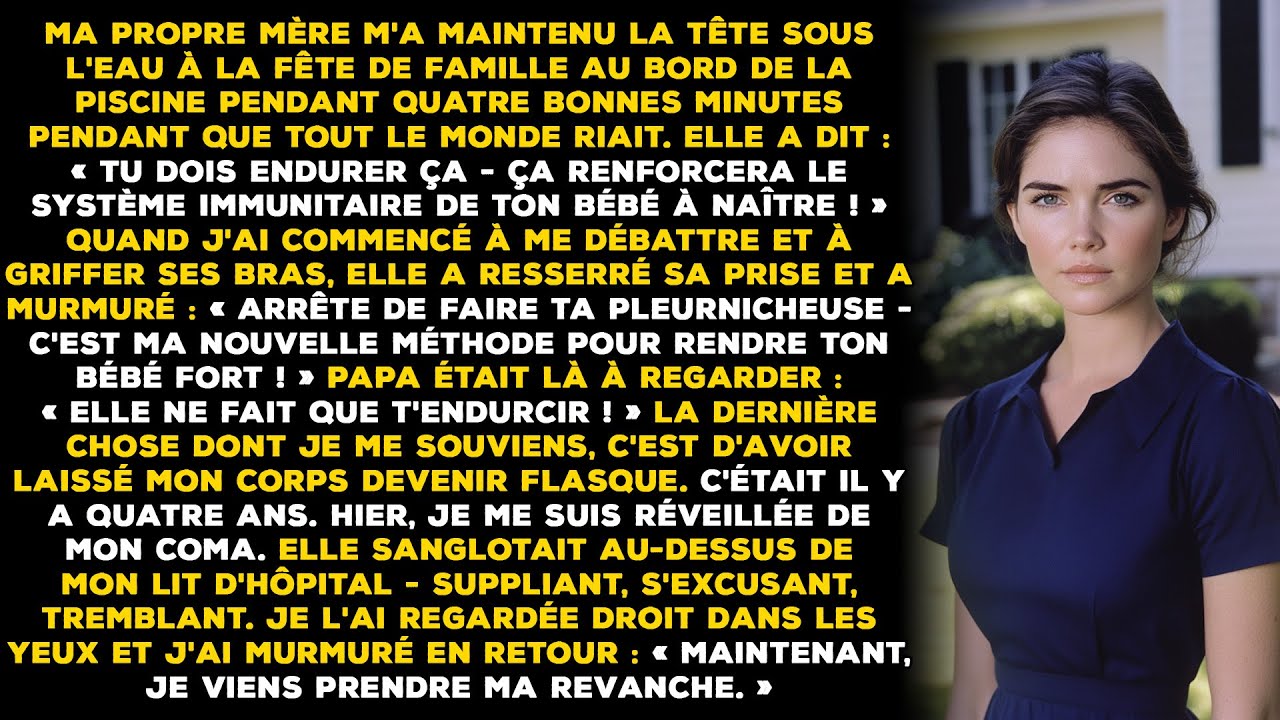 Ma propre mère m'a maintenu la tête sous l'eau lors de la fête de famille au bord de la piscine...