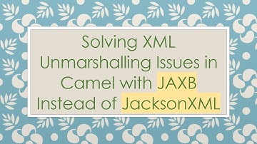 Solving XML Unmarshalling Issues in Camel with JAXB Instead of JacksonXML